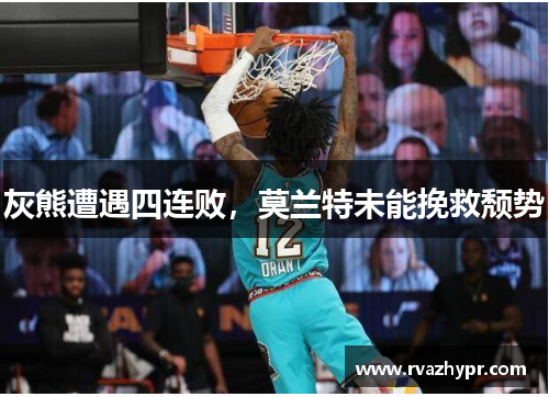 灰熊遭遇四连败，莫兰特未能挽救颓势